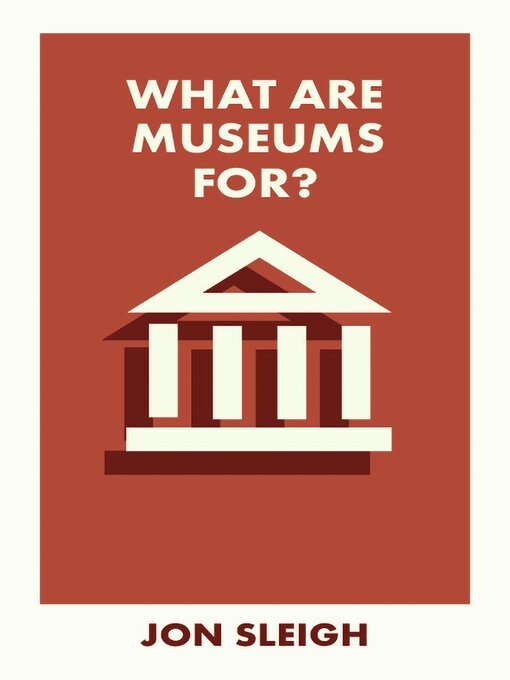 Title details for What Are Museums For? by Jon Sleigh - Available